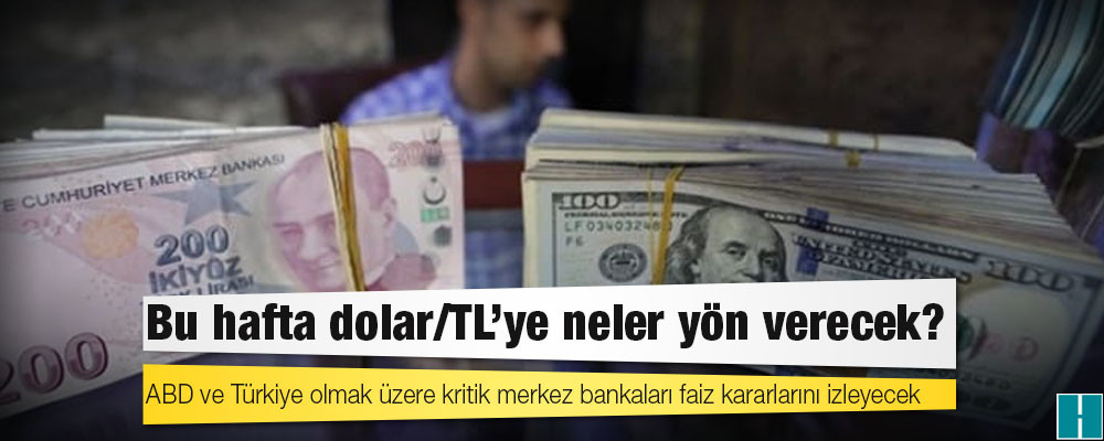 Bu hafta dolar/TL’ye neler yön verecek?