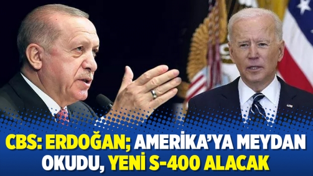 CBS: Erdoğan; Amerika’ya meydan okudu, yeni S-400 alacak