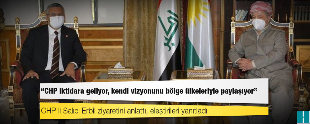 CHP'li Salıcı Erbil ziyaretini anlattı, eleştirileri yanıtladı: 'CHP iktidara geliyor, kendi vizyonunu bölge ülkeleriyle paylaşıyor'