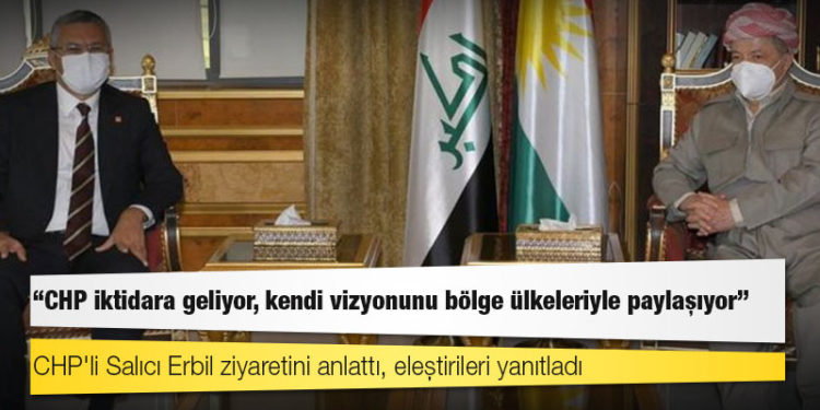 CHP'li Salıcı Erbil ziyaretini anlattı, eleştirileri yanıtladı: 'CHP iktidara geliyor, kendi vizyonunu bölge ülkeleriyle paylaşıyor'