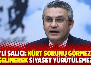 CHP&rsquo;li Salıcı: K&uuml;rt sorunu g&ouml;rmezden gelinerek siyaset y&uuml;r&uuml;t&uuml;lemez