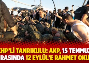 CHP&rsquo;li Tanrıkulu: AKP, 15 Temmuz sonrasında 12 Eyl&uuml;l&rsquo;e rahmet okuttu