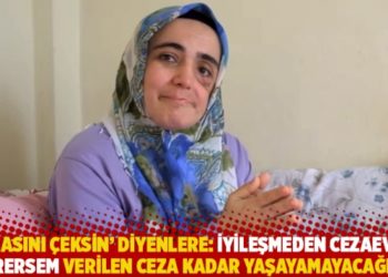 'Cezasını &ccedil;eksin' diyenlere: İyileşmeden cezaevine girersem verilen ceza kadar yaşayamayacağım!