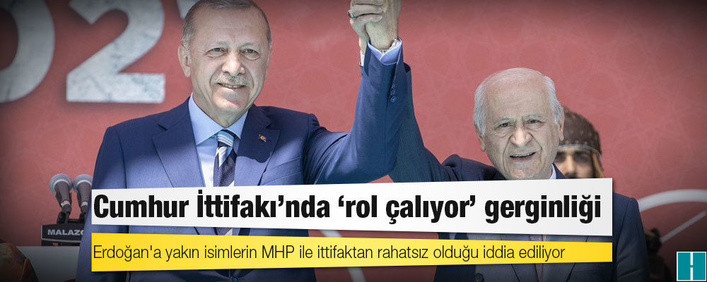 Cumhur İttifakı’nda ‘rol çalıyor’ gerginliği: Erdoğan'a yakın isimlerin MHP ile ittifaktan rahatsız olduğu iddia ediliyor