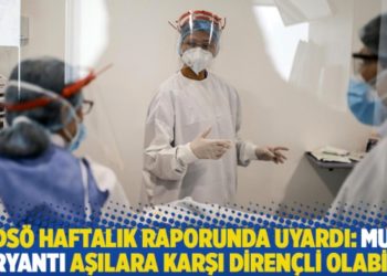DS&Ouml; haftalık raporunda uyardı: Mu Varyantı aşılara karşı diren&ccedil;li olabilir