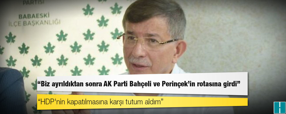 Davutoğlu: Biz ayrıldıktan sonra AK Parti Bahçeli ve Perinçek'in rotasına girdi