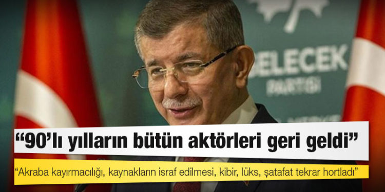 Davutoğlu: 90’lı yılların bütün aktörleri geri geldi
