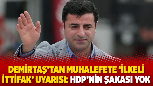 Demirtaş'tan muhalefete 'ilkeli ittifak' uyarısı: HDP'nin şakası yok