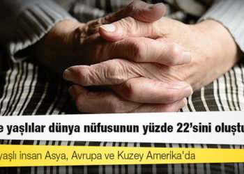 Dünya yaşlanıyor: 2050'de yaşlılar dünya nüfusunun yüzde 22'sini oluşturacak