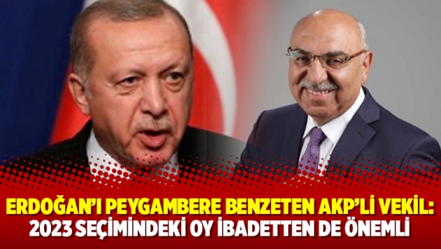 Erdoğan’ı peygambere benzeten AKP’li vekil: 2023 seçimindeki oy ibadetten de önemli