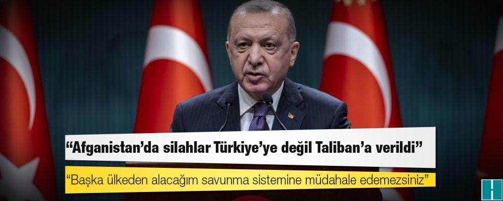 Erdoğan: Afganistan'da silahlar Türkiye'ye değil Taliban'a verildi