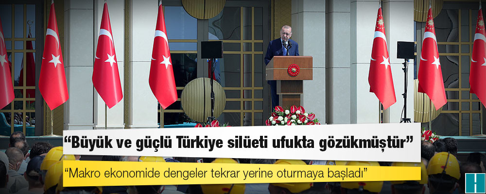 Erdoğan: Makro ekonomide dengeler tekrar yerine oturmaya başladı