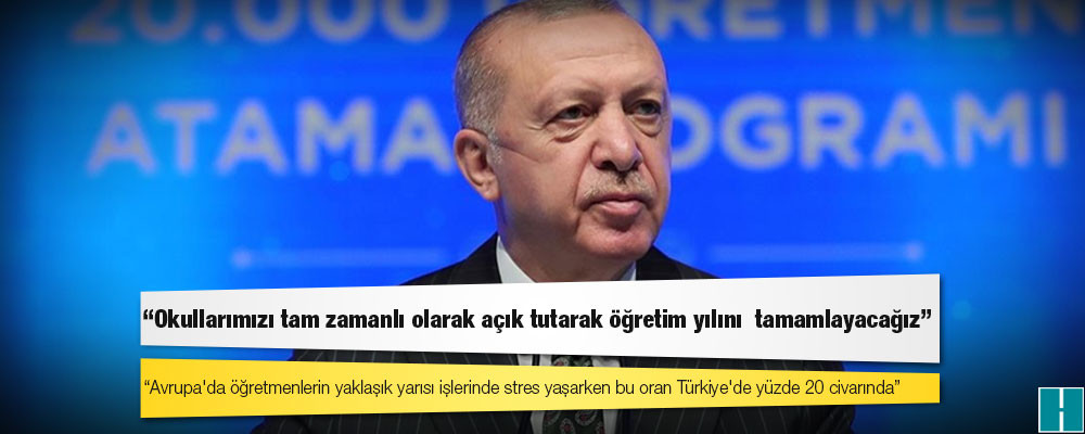 Erdoğan: Okullarımızı tam zamanlı olarak açık tutarak öğretim yılını  tamamlayacağız