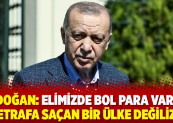 Erdoğan: Elimizde bol para var da etrafa saçan bir ülke değiliz