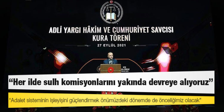 Erdoğan: Her ilde sulh komisyonlarını yakında devreye alıyoruz