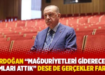 Erdoğan &ldquo;Mağduriyetleri giderecek adımları attık&rdquo; dese de ger&ccedil;ekler farklı!