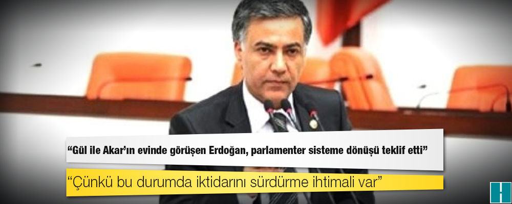 Eski CHP Milletvekili Özgündüz: Gül ile Akar'ın evinde görüşen Erdoğan, parlamenter sisteme dönüşü teklif etti