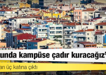 Ev kiraları üç katına çıktı: ‘Sonunda kampüse çadır kuracağız’