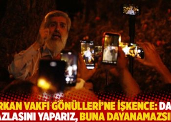 Furkan Vakfı G&ouml;n&uuml;lleri&rsquo;ne işkence: Daha fazlasını yaparız, buna dayanamazsın!