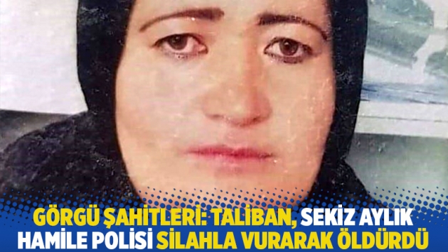 Görgü şahitleri: Taliban sekiz aylık hamile polisi silahla vurarak öldürdü