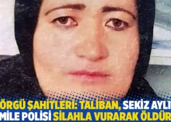 G&ouml;rg&uuml; şahitleri: Taliban sekiz aylık hamile polisi silahla vurarak &ouml;ld&uuml;rd&uuml;