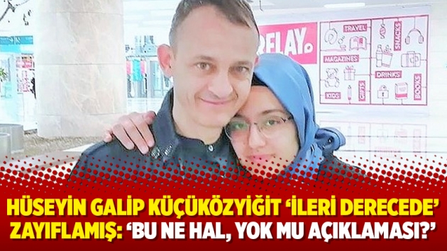 Hüseyin Galip Küçüközyiğit ‘ileri derecede’ zayıflamış: ‘Bu ne hal, yok mu açıklaması?’