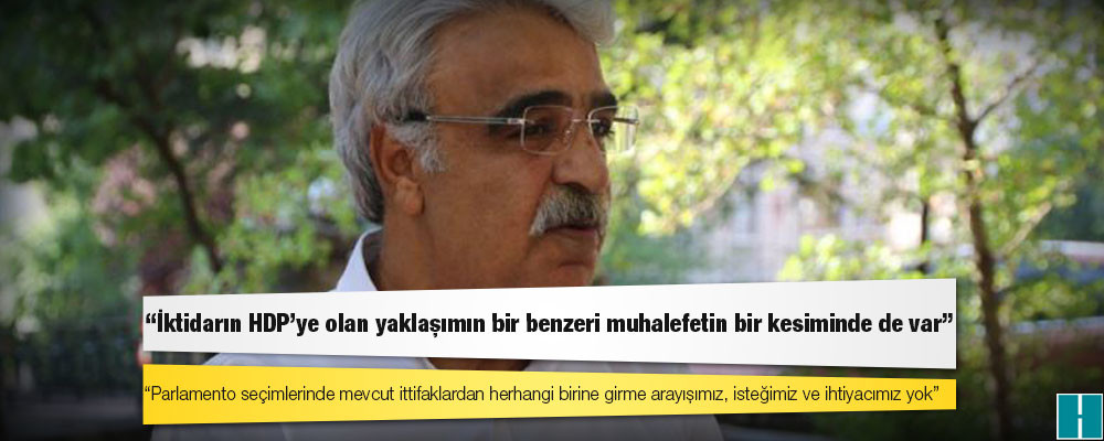 HDP Eş Genel Başkanı Mithat Sancar: Parlamento seçimlerinde mevcut ittifaklardan herhangi birine girme arayışımız, isteğimiz ve ihtiyacımız yok