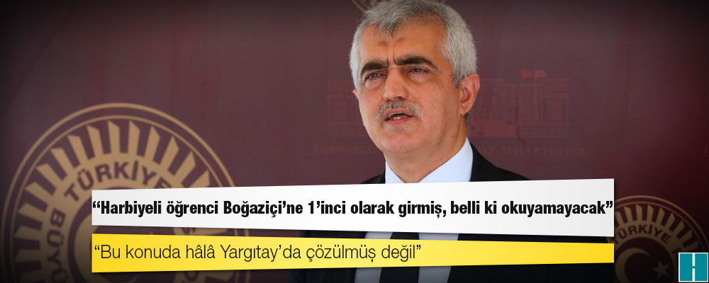 HDP Milletvekili Gergerlioğlu: Harbiyeli öğrenci Boğaziçi’ne 1’inci olarak girmiş, belli ki okuyamayacak