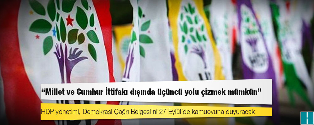 HDP, tutum belgesini açıklıyor; “Millet ve Cumhur İttifakı dışında üçüncü yolu çizmek mümkün”