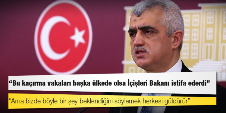 HDP’li Gergerlioğlu: Bu kaçırma vakaları başka ülkede olsa İçişleri Bakanı istifa ederdi
