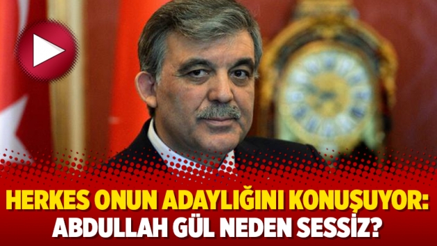 Herkes onun adaylığını konuşuyor: Abdullah Gül neden sessiz?