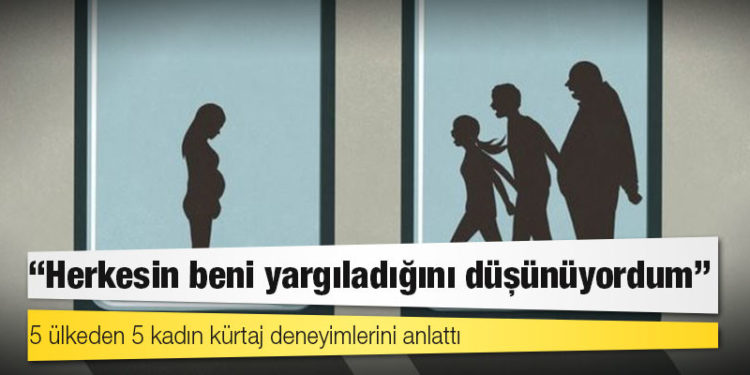 'Herkesin beni yargıladığını düşünüyordum': 5 ülkeden 5 kadın kürtaj deneyimlerini anlattı