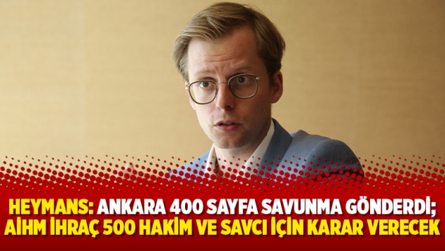 Heymans: Ankara 400 sayfa savunma gönderdi; AİHM ihraç 500 hakim ve savcı için karar verecek