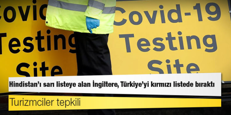 Hindistan’ı sarı listeye alan İngiltere, Türkiye’yi kırmızı listede bıraktı: Turizmciler tepkili