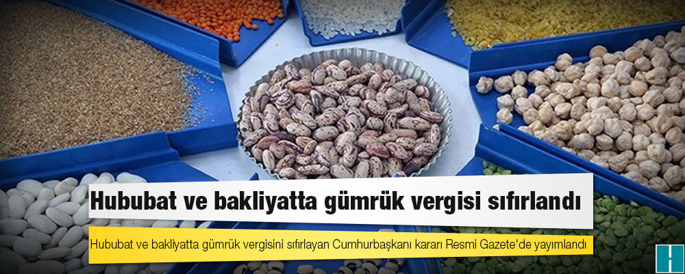 Hububat ve bakliyatta gümrük vergisi sıfırlandı