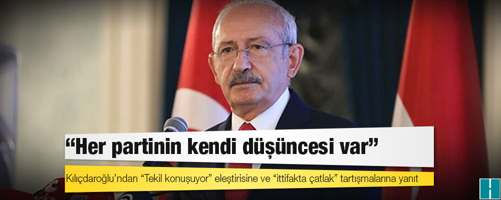 Kılıçdaroğlu’ndan “Tekil konuşuyor” eleştirisine ve “ittifakta çatlak” tartışmalarına yanıt: “Her partinin kendi düşüncesi var”