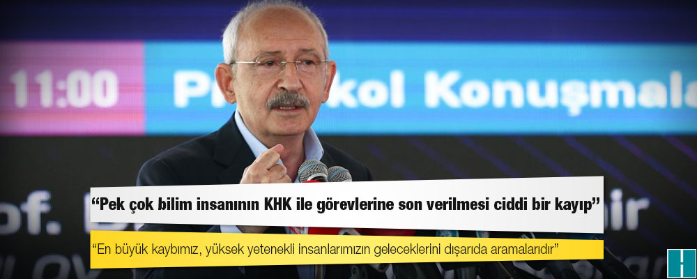 Kılıçdaroğlu: Pek çok bilim insanının KHK ile görevlerine son verilmesi ciddi bir kayıp