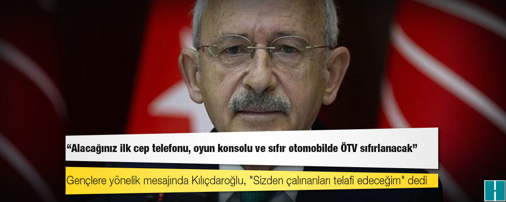 Kılıçdaroğlu gençlere 6 vaadini açıkladı: Alacağınız ilk cep telefonu, oyun konsolu ve sıfır otomobilde ÖTV sıfırlanacak