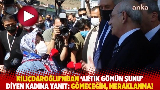 Kılıçdaroğlu'ndan 'Artık gömün şunu' diyen kadına yanıt: Gömeceğim, meraklanma!