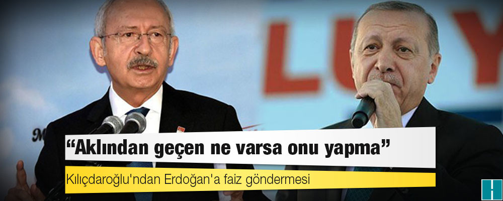 Kılıçdaroğlu'ndan Erdoğan'a faiz göndermesi: Şimdi tek yapman gereken, aklından şu an geçen ne varsa, işte tam onu yapmamaktır