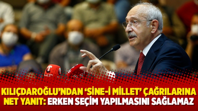 Kılıçdaroğlu'ndan 'Sine-i Millet' çağrılarına net yanıt: Erken seçim yapılmasını sağlamaz