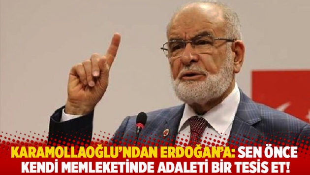 Karamollaoğlu'ndan Erdoğan'a: Sen önce kendi memleketinde adaleti bir tesis et!