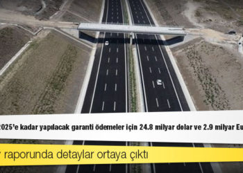 Karayolları 2025’e kadar yapılacak garanti ödemeler için 24.8 milyar dolar ve 2.9 milyar Euro ayırmış