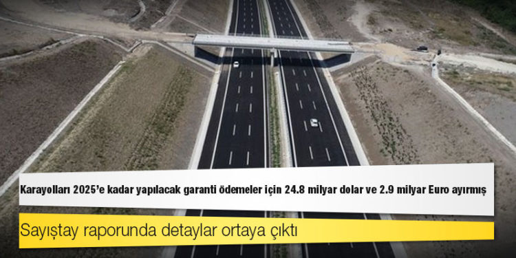 Karayolları 2025’e kadar yapılacak garanti ödemeler için 24.8 milyar dolar ve 2.9 milyar Euro ayırmış
