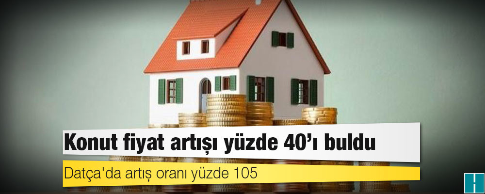 Konut fiyat artışı yüzde 40'ı buldu; yazlıklarda büyük artış gerçekleşti; Datça'da artış oranı yüzde 105