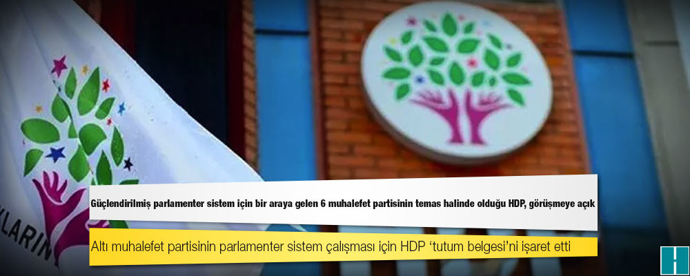 Kulis: Güçlendirilmiş parlamenter sistem için bir araya gelen 6 muhalefet partisinin temas halinde olduğu HDP görüşmeye açık