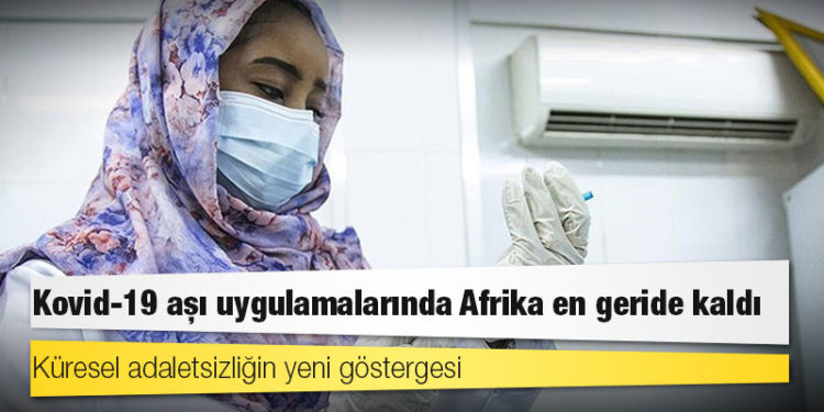Küresel adaletsizliğin yeni göstergesi: Kovid-19 aşı uygulamalarında Afrika en geride kaldı