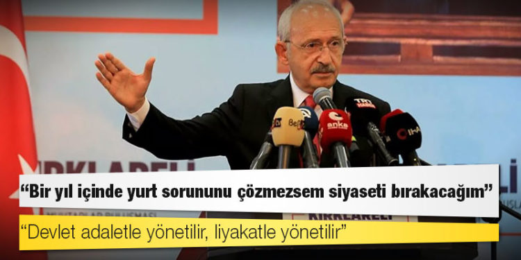 Kılıçdaroğlu: Bir yıl içinde yurt sorununu çözmezsem siyaseti bırakacağım