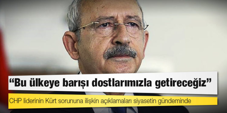 Kılıçdaroğlu: Bu ülkeye barışı dostlarımızla getireceğiz