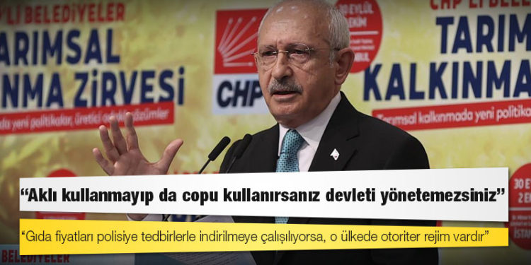 Kılıçdaroğlu: Gıda fiyatları polisiye tedbirlerle indirilmeye çalışılıyorsa, o ülkede otoriter rejim vardır